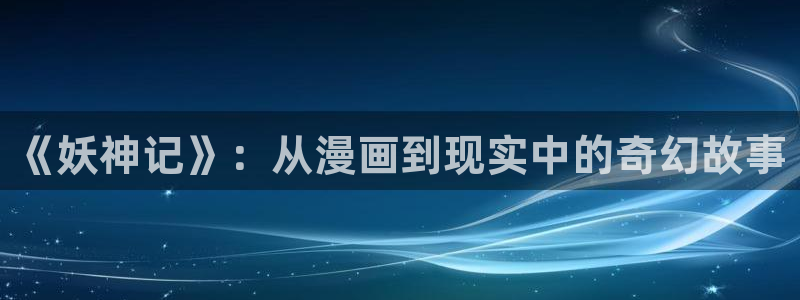 韩漫漫画免费软件：《妖神记》：从漫画到现实中的奇幻故事